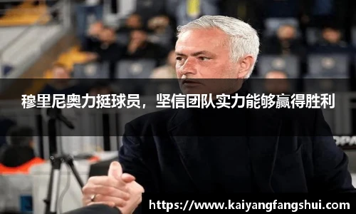 穆里尼奥力挺球员，坚信团队实力能够赢得胜利